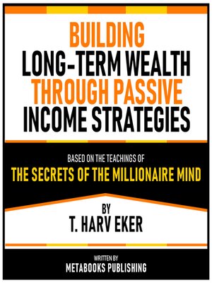 cover image of Building Long-Term Wealth Through Passive Income Strategies--Based On the Teachings of the Secrets of the Millionaire Mind by T. Harv Eker